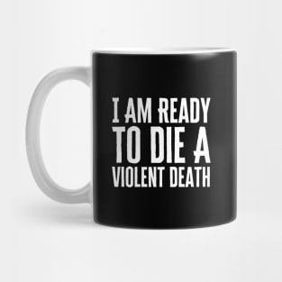 I Am Ready To Die A Violent Death Mug